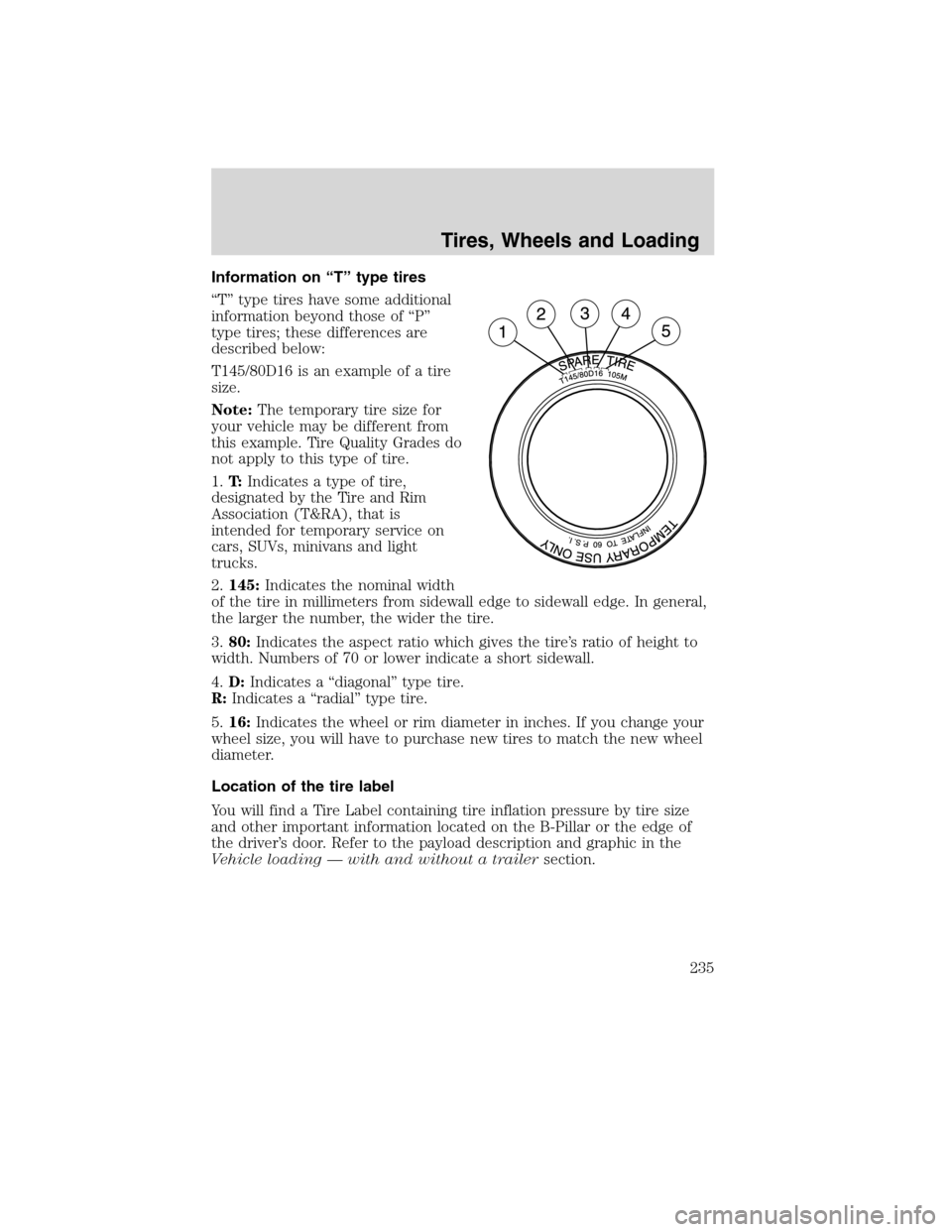 FORD FLEX 2010 1.G Owners Manual Information on “T” type tires
“T” type tires have some additional
information beyond those of “P”
type tires; these differences are
described below:
T145/80D16 is an example of a tire
size
