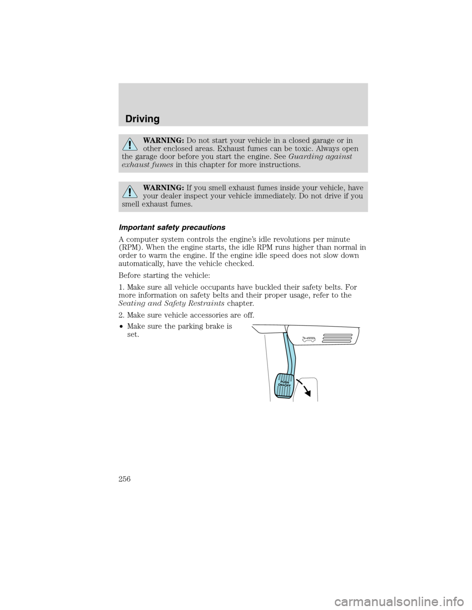 FORD FLEX 2010 1.G Owners Guide WARNING:Do not start your vehicle in a closed garage or in
other enclosed areas. Exhaust fumes can be toxic. Always open
the garage door before you start the engine. SeeGuarding against
exhaust fumesi