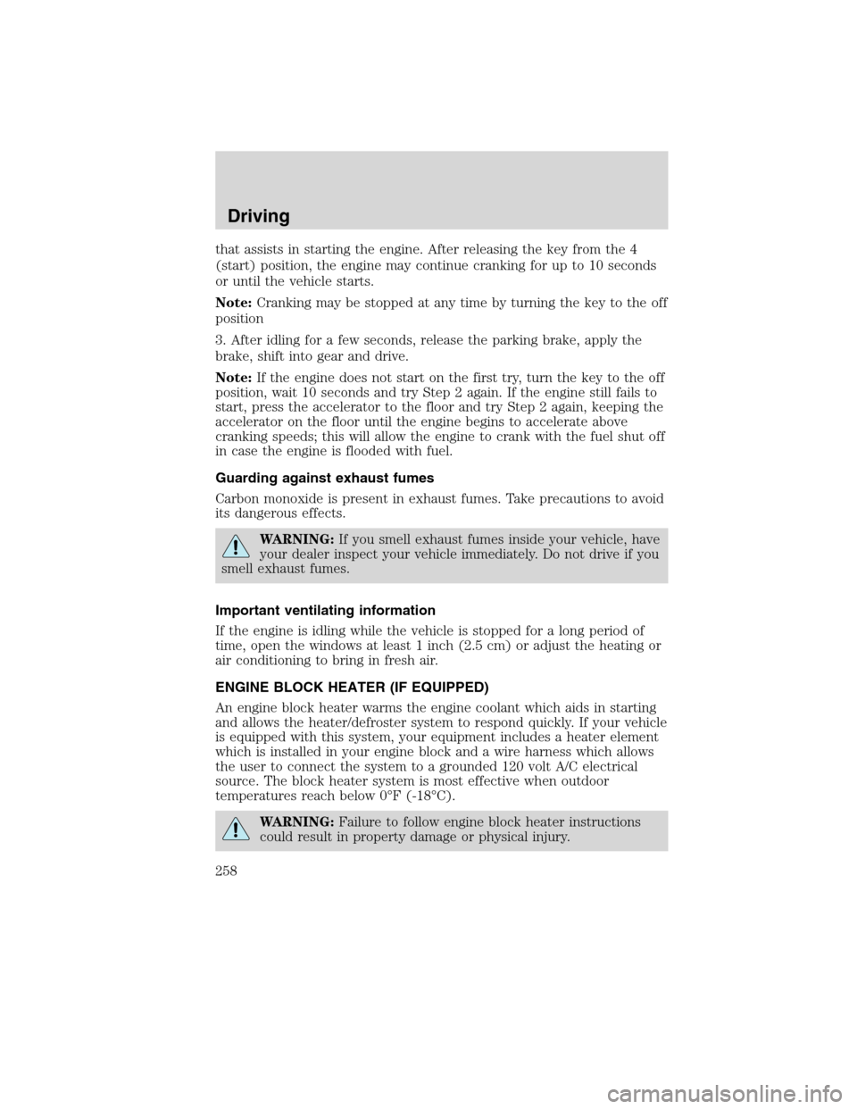 FORD FLEX 2010 1.G Owners Manual that assists in starting the engine. After releasing the key from the 4
(start) position, the engine may continue cranking for up to 10 seconds
or until the vehicle starts.
Note:Cranking may be stoppe FORD FLEX 2010 1.G Owners Manual that assists in starting the engine. After releasing the key from the 4
(start) position, the engine may continue cranking for up to 10 seconds
or until the vehicle starts.
Note:Cranking may be stoppe