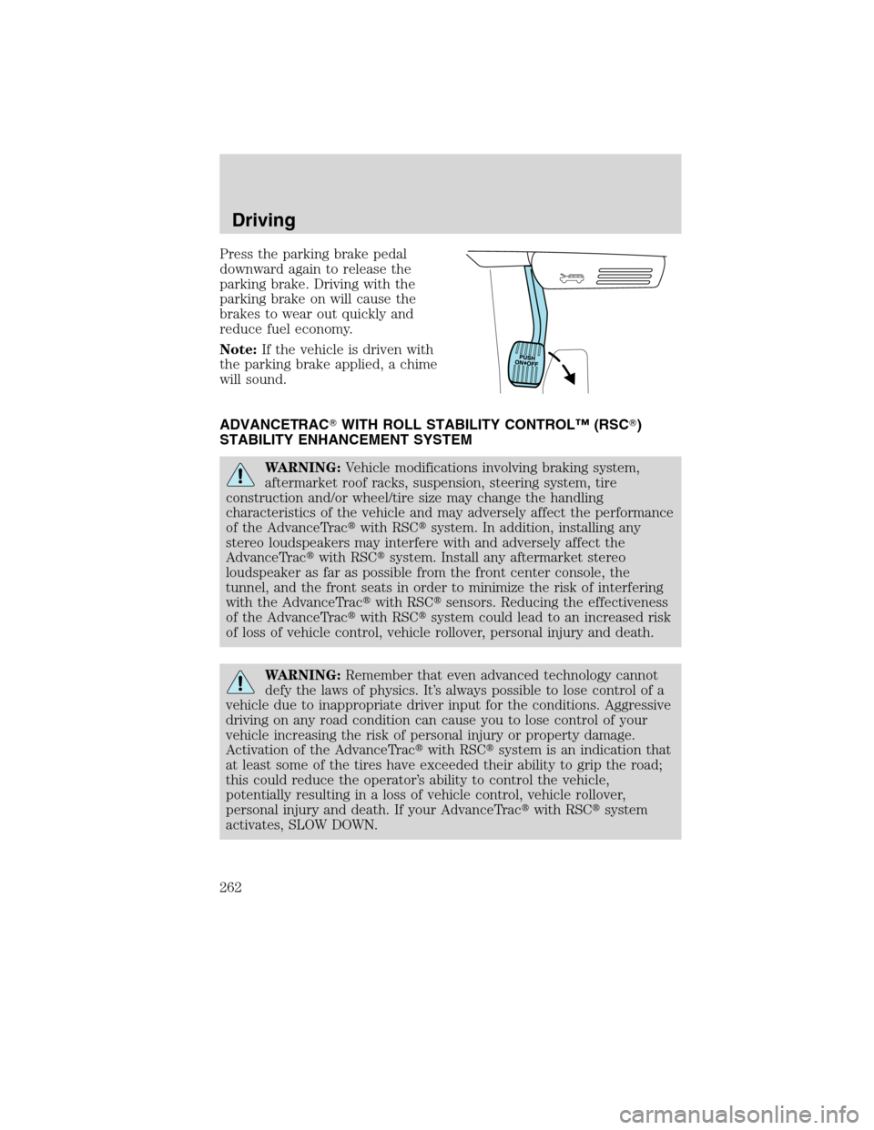 FORD FLEX 2010 1.G Owners Manual Press the parking brake pedal
downward again to release the
parking brake. Driving with the
parking brake on will cause the
brakes to wear out quickly and
reduce fuel economy.
Note:If the vehicle is d