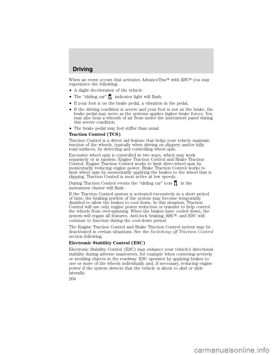 FORD FLEX 2010 1.G User Guide When an event occurs that activates AdvanceTracwith RSCyou may
experience the following:
•A slight deceleration of the vehicle
•The “sliding car”
indicator light will flash.
•If your foot 