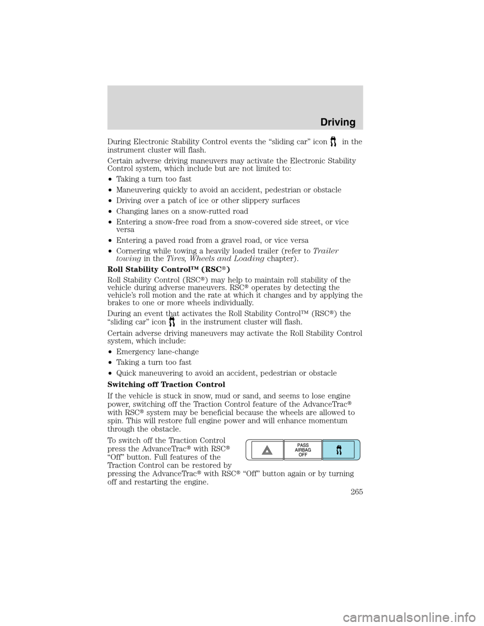 FORD FLEX 2010 1.G User Guide During Electronic Stability Control events the “sliding car” iconin the
instrument cluster will flash.
Certain adverse driving maneuvers may activate the Electronic Stability
Control system, which