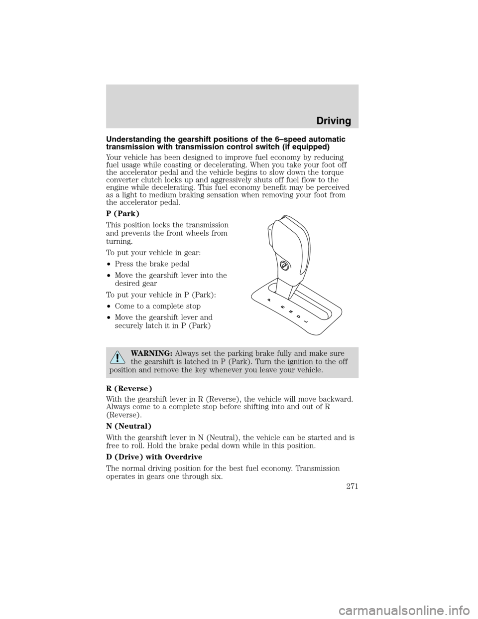 FORD FLEX 2010 1.G Service Manual Understanding the gearshift positions of the 6–speed automatic
transmission with transmission control switch (if equipped)
Your vehicle has been designed to improve fuel economy by reducing
fuel usa