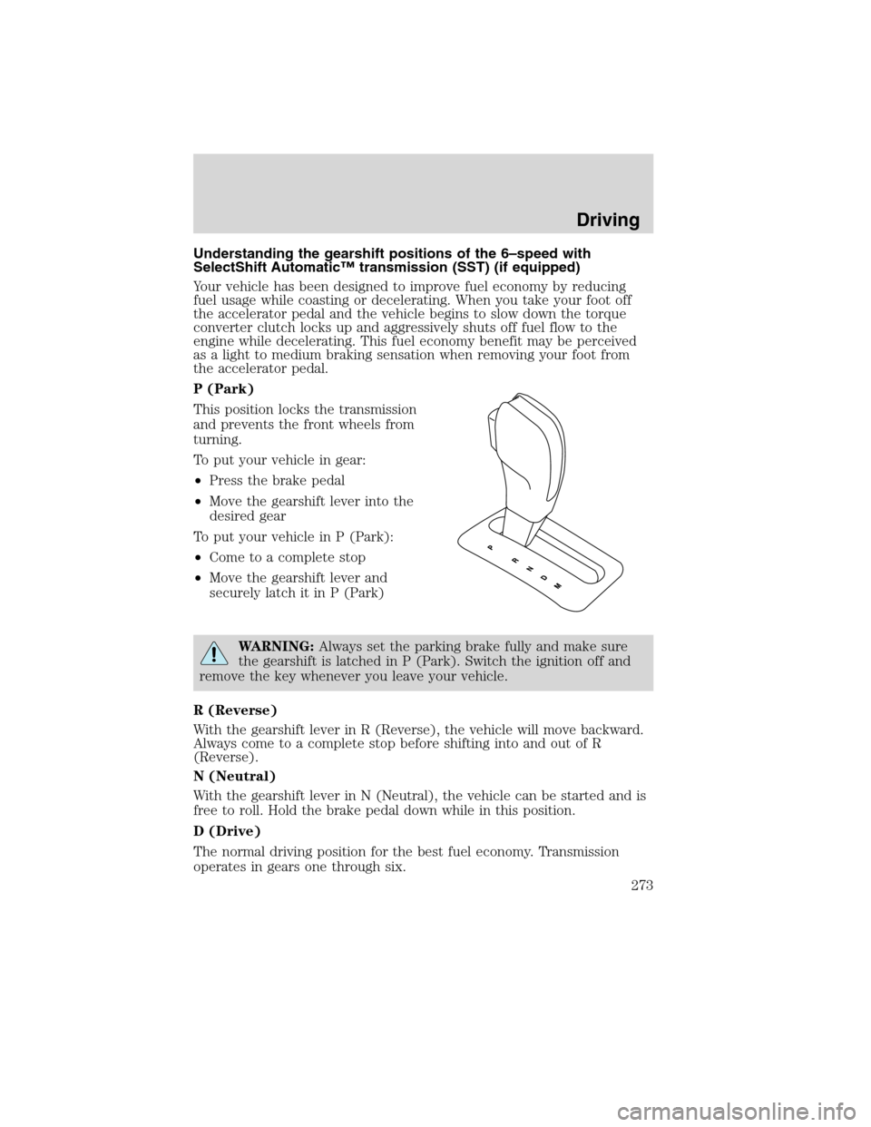 FORD FLEX 2010 1.G Owners Manual Understanding the gearshift positions of the 6–speed with
SelectShift Automatic™ transmission (SST) (if equipped)
Your vehicle has been designed to improve fuel economy by reducing
fuel usage whil