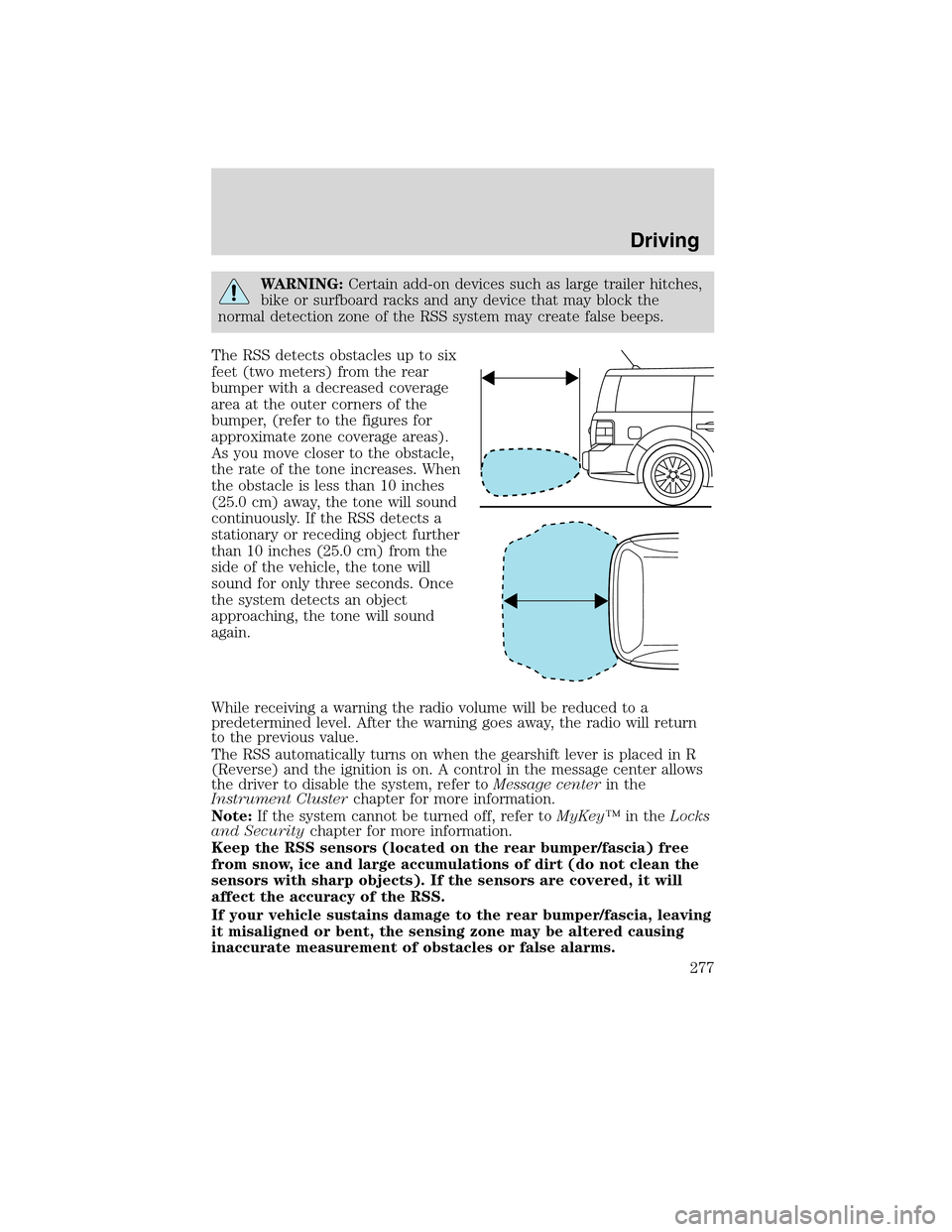 FORD FLEX 2010 1.G User Guide WARNING:Certain add-on devices such as large trailer hitches,
bike or surfboard racks and any device that may block the
normal detection zone of the RSS system may create false beeps.
The RSS detects 