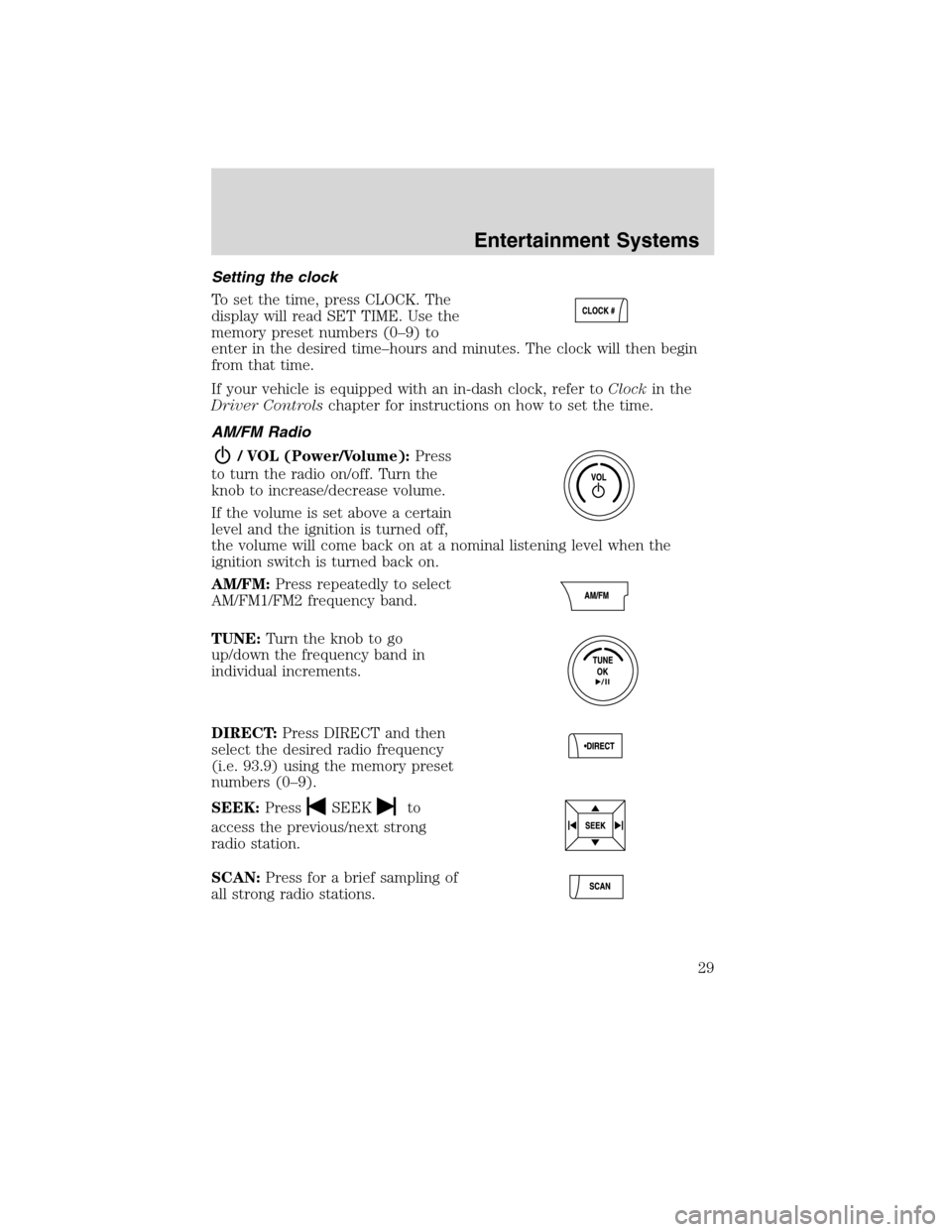 FORD FLEX 2010 1.G Owners Manual Setting the clock
To set the time, press CLOCK. The
display will read SET TIME. Use the
memory preset numbers (0–9) to
enter in the desired time–hours and minutes. The clock will then begin
from t FORD FLEX 2010 1.G Owners Manual Setting the clock
To set the time, press CLOCK. The
display will read SET TIME. Use the
memory preset numbers (0–9) to
enter in the desired time–hours and minutes. The clock will then begin
from t
