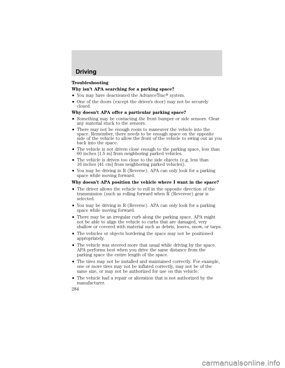 FORD FLEX 2010 1.G User Guide Troubleshooting
Why isn’t APA searching for a parking space?
•You may have deactivated the AdvanceTracsystem.
•One of the doors (except the driver’s door) may not be securely
closed.
Why does