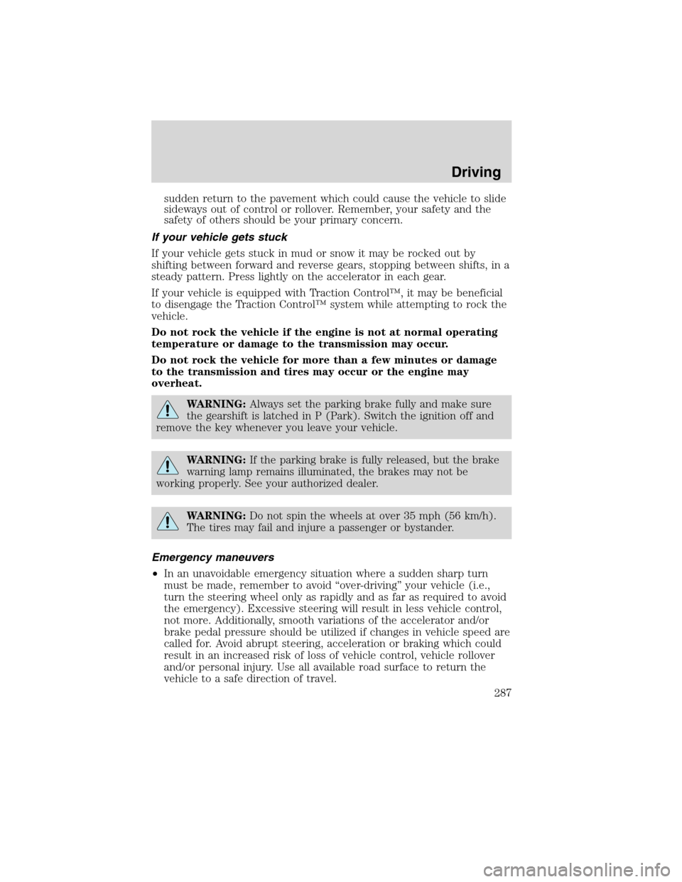 FORD FLEX 2010 1.G Service Manual sudden return to the pavement which could cause the vehicle to slide
sideways out of control or rollover. Remember, your safety and the
safety of others should be your primary concern.
If your vehicle