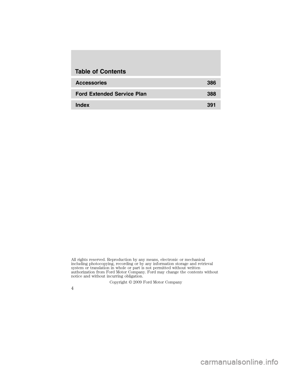 FORD FLEX 2010 1.G Owners Manual Accessories 386
Ford Extended Service Plan 388
Index 391
All rights reserved. Reproduction by any means, electronic or mechanical
including photocopying, recording or by any information storage and re