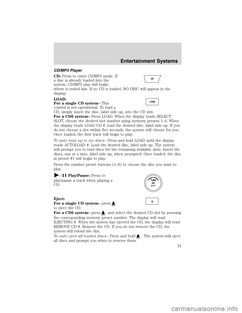 FORD FLEX 2010 1.G Owners Manual CD/MP3 Player
CD:Press to enter CD/MP3 mode. If
a disc is already loaded into the
system, CD/MP3 play will begin
where it ended last. If no CD is loaded, NO DISC will appear in the
display.
LOAD:
For 