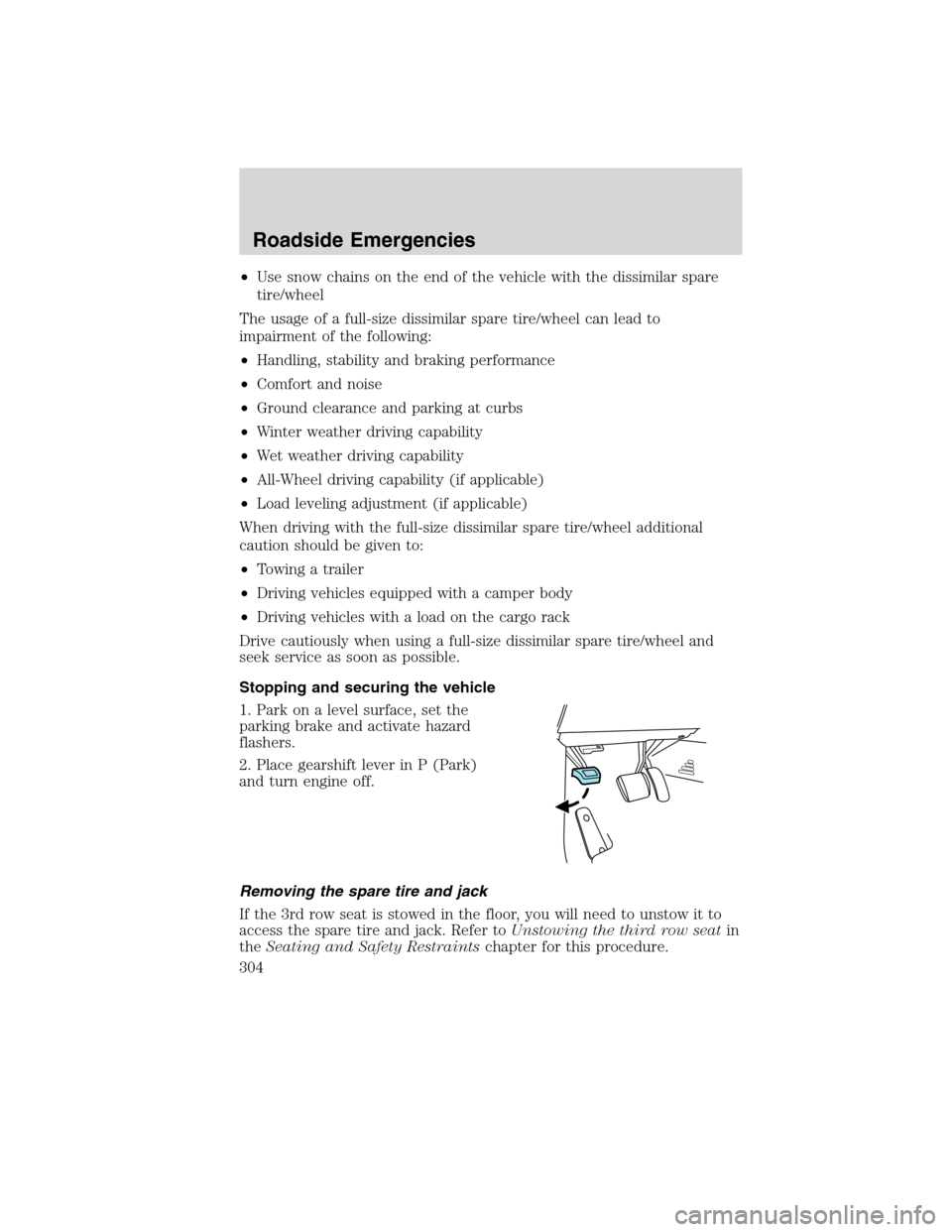FORD FLEX 2010 1.G Owners Manual •Use snow chains on the end of the vehicle with the dissimilar spare
tire/wheel
The usage of a full-size dissimilar spare tire/wheel can lead to
impairment of the following:
•Handling, stability a FORD FLEX 2010 1.G Owners Manual •Use snow chains on the end of the vehicle with the dissimilar spare
tire/wheel
The usage of a full-size dissimilar spare tire/wheel can lead to
impairment of the following:
•Handling, stability a