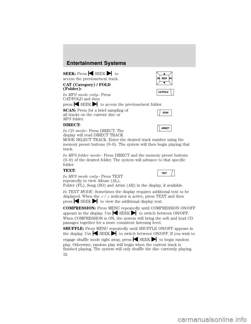 FORD FLEX 2010 1.G Owners Manual SEEK:PressSEEKto
access the previous/next track.
CAT (Category) / FOLD
(Folder):
In MP3 mode only–Press
CAT/FOLD and then
press
SEEKto access the previous/next folder.
SCAN:Press for a brief samplin FORD FLEX 2010 1.G Owners Manual SEEK:PressSEEKto
access the previous/next track.
CAT (Category) / FOLD
(Folder):
In MP3 mode only–Press
CAT/FOLD and then
press
SEEKto access the previous/next folder.
SCAN:Press for a brief samplin