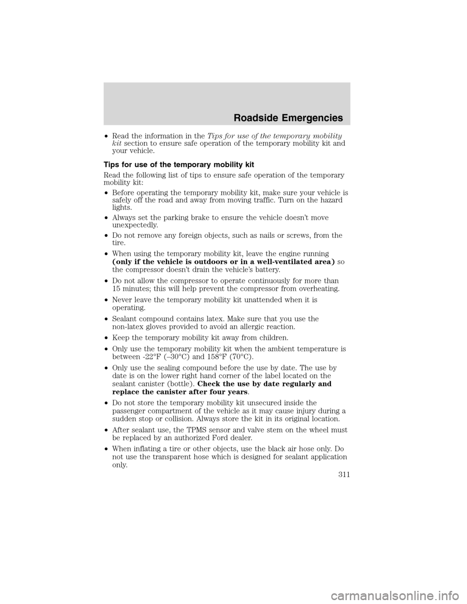 FORD FLEX 2010 1.G Owners Manual •Read the information in theTips for use of the temporary mobility
kitsection to ensure safe operation of the temporary mobility kit and
your vehicle.
Tips for use of the temporary mobility kit
Read