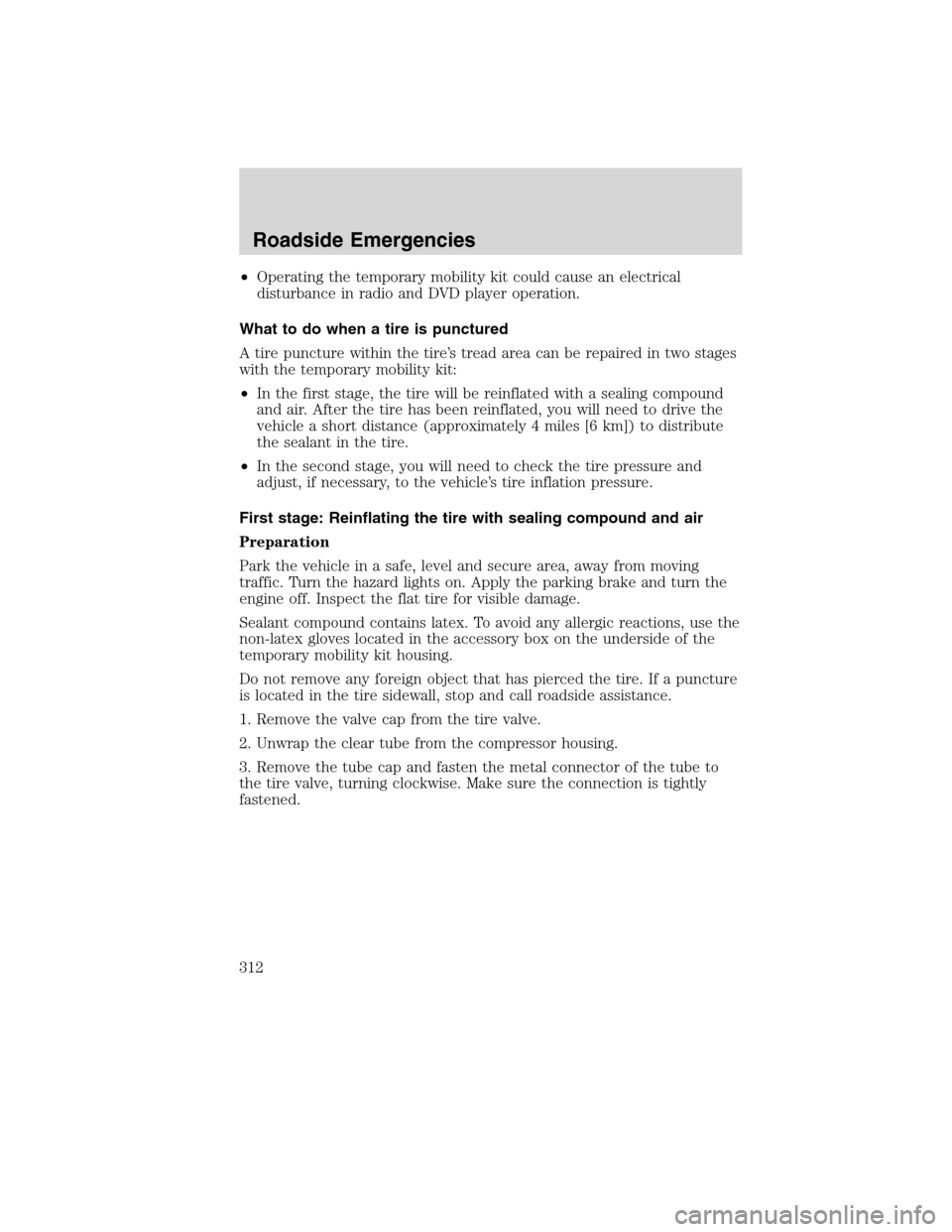 FORD FLEX 2010 1.G Owners Manual •Operating the temporary mobility kit could cause an electrical
disturbance in radio and DVD player operation.
What to do when a tire is punctured
A tire puncture within the tire’s tread area can 