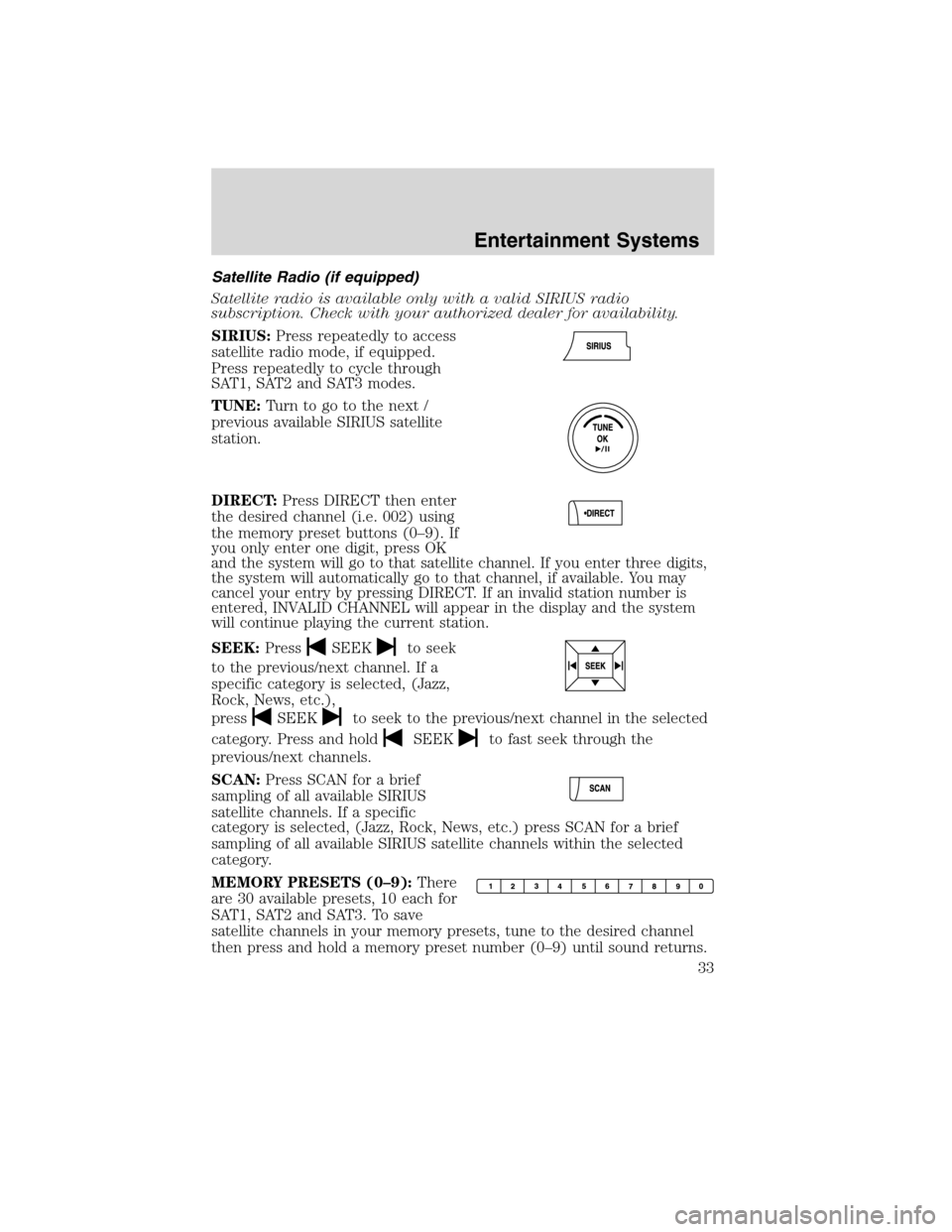 FORD FLEX 2010 1.G Owners Manual Satellite Radio (if equipped)
Satellite radio is available only with a valid SIRIUS radio
subscription. Check with your authorized dealer for availability.
SIRIUS:Press repeatedly to access
satellite 