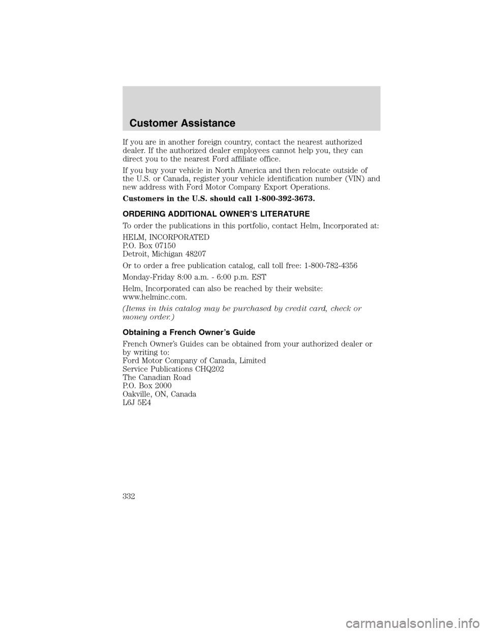 FORD FLEX 2010 1.G Owners Manual If you are in another foreign country, contact the nearest authorized
dealer. If the authorized dealer employees cannot help you, they can
direct you to the nearest Ford affiliate office.
If you buy y