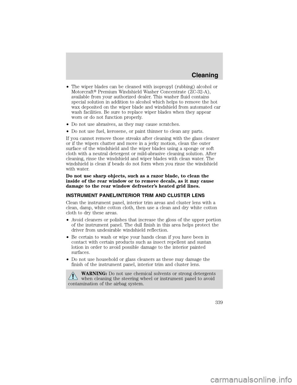 FORD FLEX 2010 1.G Owners Manual •The wiper blades can be cleaned with isopropyl (rubbing) alcohol or
MotorcraftPremium Windshield Washer Concentrate (ZC-32-A),
available from your authorized dealer. This washer fluid contains
spe