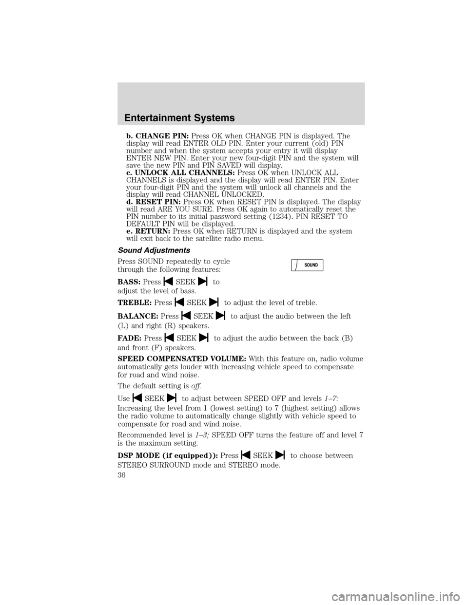 FORD FLEX 2010 1.G Owners Guide b. CHANGE PIN:Press OK when CHANGE PIN is displayed. The
display will read ENTER OLD PIN. Enter your current (old) PIN
number and when the system accepts your entry it will display
ENTER NEW PIN. Ente