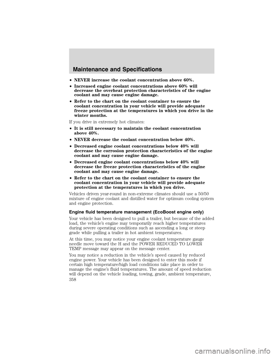 FORD FLEX 2010 1.G Repair Manual •NEVER increase the coolant concentration above 60%.
•Increased engine coolant concentrations above 60% will
decrease the overheat protection characteristics of the engine
coolant and may cause en