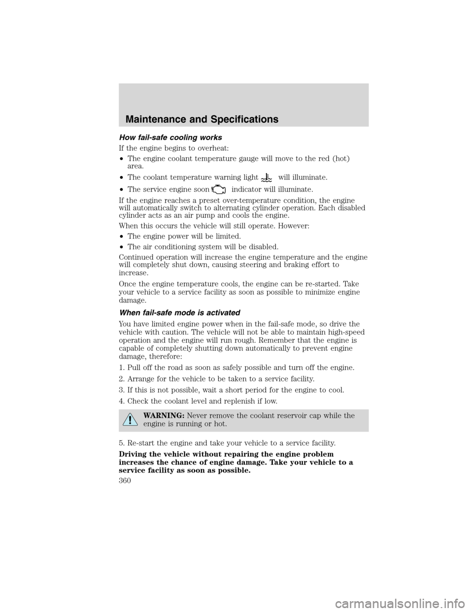 FORD FLEX 2010 1.G Owners Manual How fail-safe cooling works
If the engine begins to overheat:
•The engine coolant temperature gauge will move to the red (hot)
area.
•The coolant temperature warning light
will illuminate.
•The 