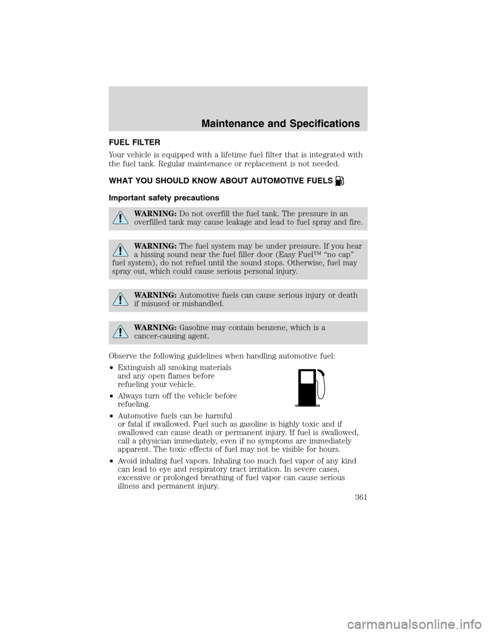 FORD FLEX 2010 1.G Owners Manual FUEL FILTER
Your vehicle is equipped with a lifetime fuel filter that is integrated with
the fuel tank. Regular maintenance or replacement is not needed.
WHAT YOU SHOULD KNOW ABOUT AUTOMOTIVE FUELS
Im