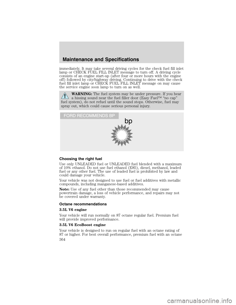 FORD FLEX 2010 1.G User Guide immediately. It may take several driving cycles for the check fuel fill inlet
lamp or CHECK FUEL FILL INLET message to turn off. A driving cycle
consists of an engine start-up (after four or more hour