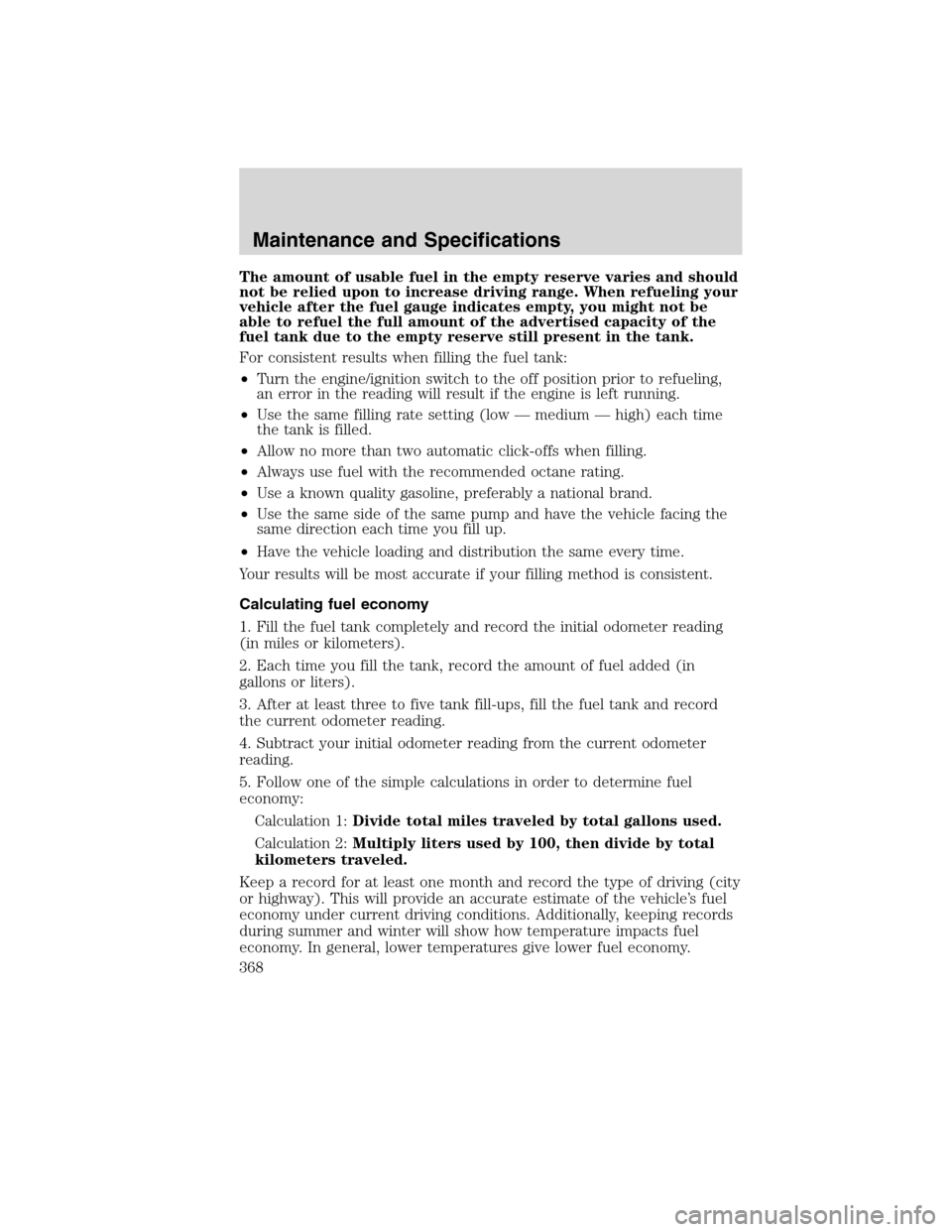 FORD FLEX 2010 1.G Owners Manual The amount of usable fuel in the empty reserve varies and should
not be relied upon to increase driving range. When refueling your
vehicle after the fuel gauge indicates empty, you might not be
able t