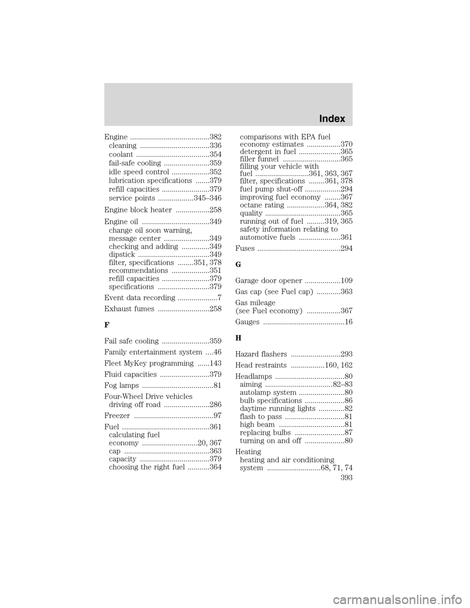 FORD FLEX 2010 1.G Manual PDF Engine ........................................382
cleaning ...................................336
coolant .....................................354
fail-safe cooling .......................359
idle sp