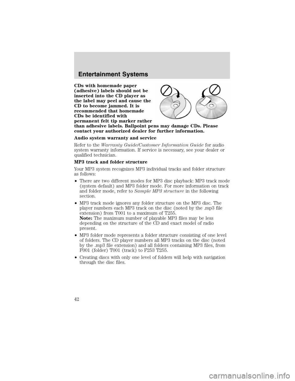 FORD FLEX 2010 1.G User Guide CDs with homemade paper
(adhesive) labels should not be
inserted into the CD player as
the label may peel and cause the
CD to become jammed. It is
recommended that homemade
CDs be identified with
perm