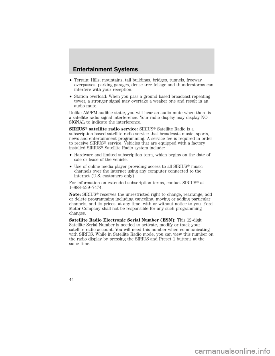 FORD FLEX 2010 1.G Service Manual •Terrain: Hills, mountains, tall buildings, bridges, tunnels, freeway
overpasses, parking garages, dense tree foliage and thunderstorms can
interfere with your reception.
•Station overload: When y