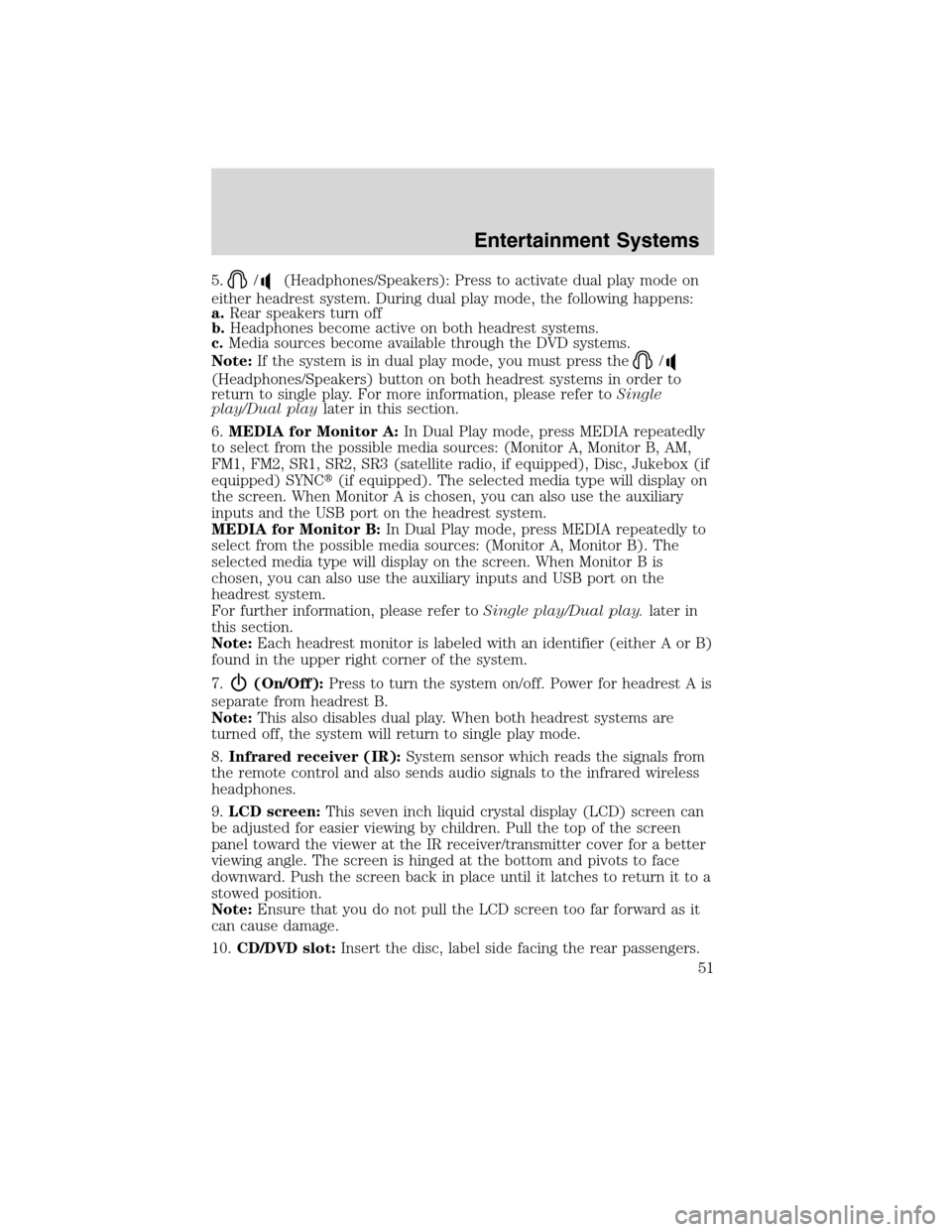 FORD FLEX 2010 1.G Owners Manual 5./(Headphones/Speakers): Press to activate dual play mode on
either headrest system. During dual play mode, the following happens:
a.Rear speakers turn off
b.Headphones become active on both headrest