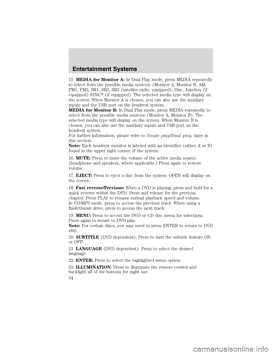 FORD FLEX 2010 1.G Owners Manual 15.MEDIA for Monitor A:In Dual Play mode, press MEDIA repeatedly
to select from the possible media sources: (Monitor A, Monitor B, AM,
FM1, FM2, SR1, SR2, SR3 (satellite radio, equipped), Disc, Jukebo FORD FLEX 2010 1.G Owners Manual 15.MEDIA for Monitor A:In Dual Play mode, press MEDIA repeatedly
to select from the possible media sources: (Monitor A, Monitor B, AM,
FM1, FM2, SR1, SR2, SR3 (satellite radio, equipped), Disc, Jukebo