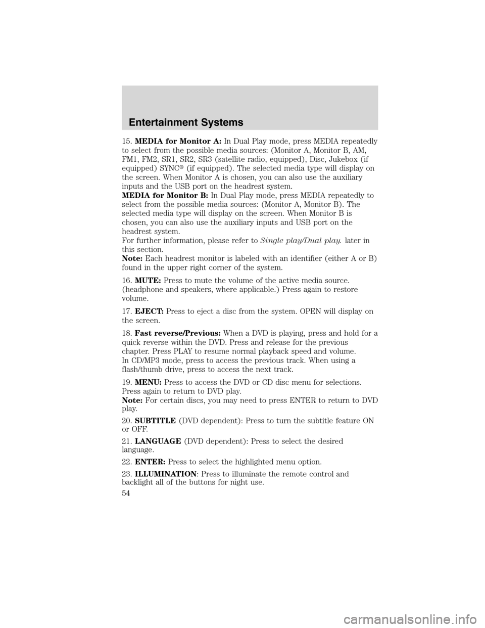 FORD FLEX 2010 1.G Owners Manual 15.MEDIA for Monitor A:In Dual Play mode, press MEDIA repeatedly
to select from the possible media sources: (Monitor A, Monitor B, AM,
FM1, FM2, SR1, SR2, SR3 (satellite radio, equipped), Disc, Jukebo