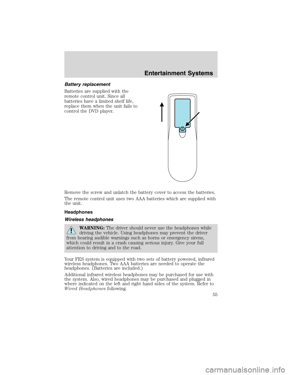 FORD FLEX 2010 1.G Owners Manual Battery replacement
Batteries are supplied with the
remote control unit. Since all
batteries have a limited shelf life,
replace them when the unit fails to
control the DVD player.
Remove the screw and