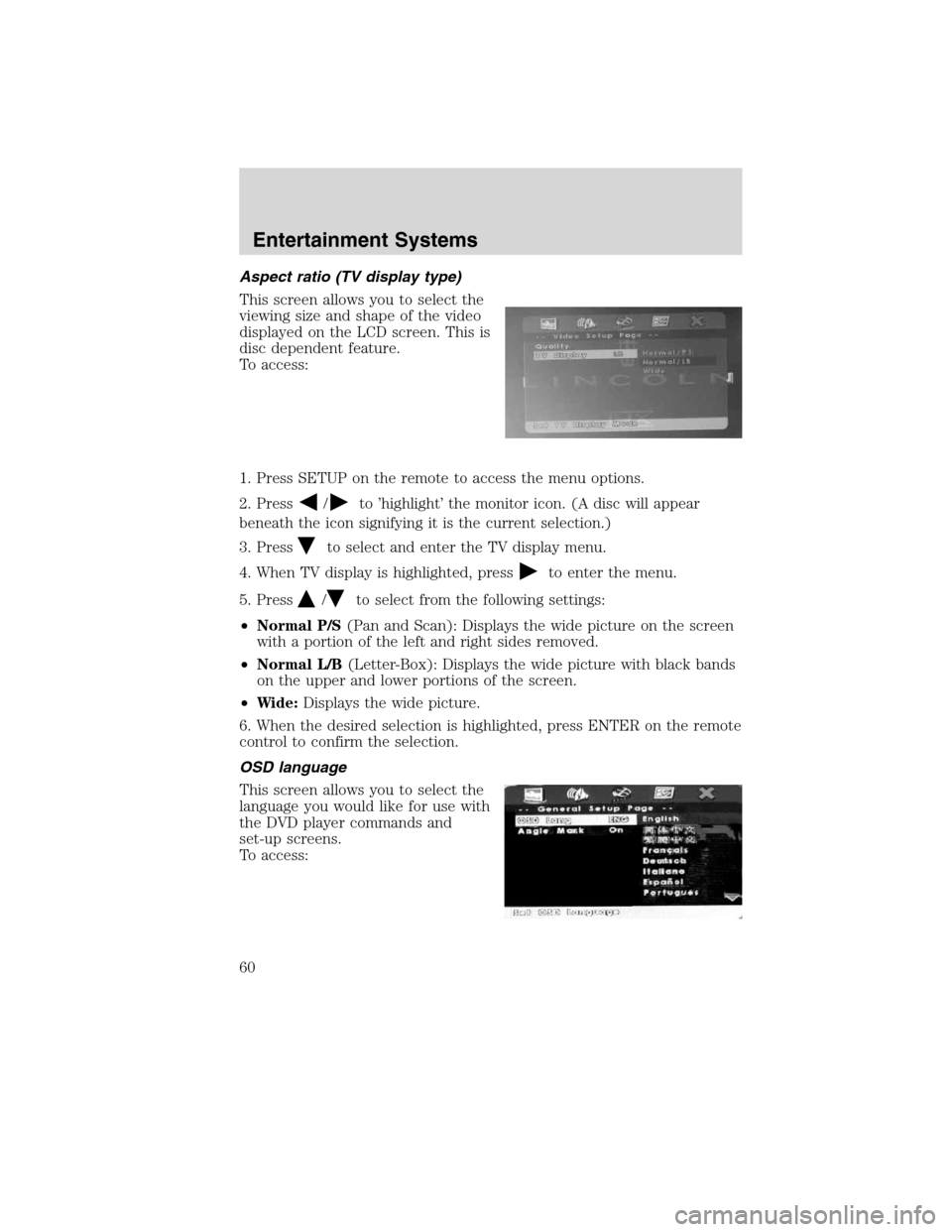 FORD FLEX 2010 1.G Owners Manual Aspect ratio (TV display type)
This screen allows you to select the
viewing size and shape of the video
displayed on the LCD screen. This is
disc dependent feature.
To access:
1. Press SETUP on the re