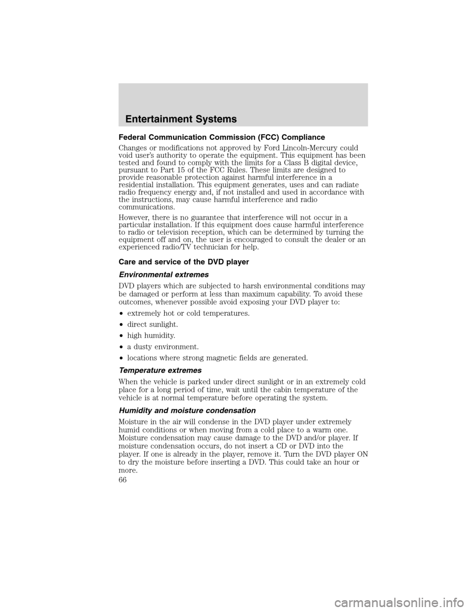 FORD FLEX 2010 1.G Owners Manual Federal Communication Commission (FCC) Compliance
Changes or modifications not approved by Ford Lincoln-Mercury could
void user’s authority to operate the equipment. This equipment has been
tested a