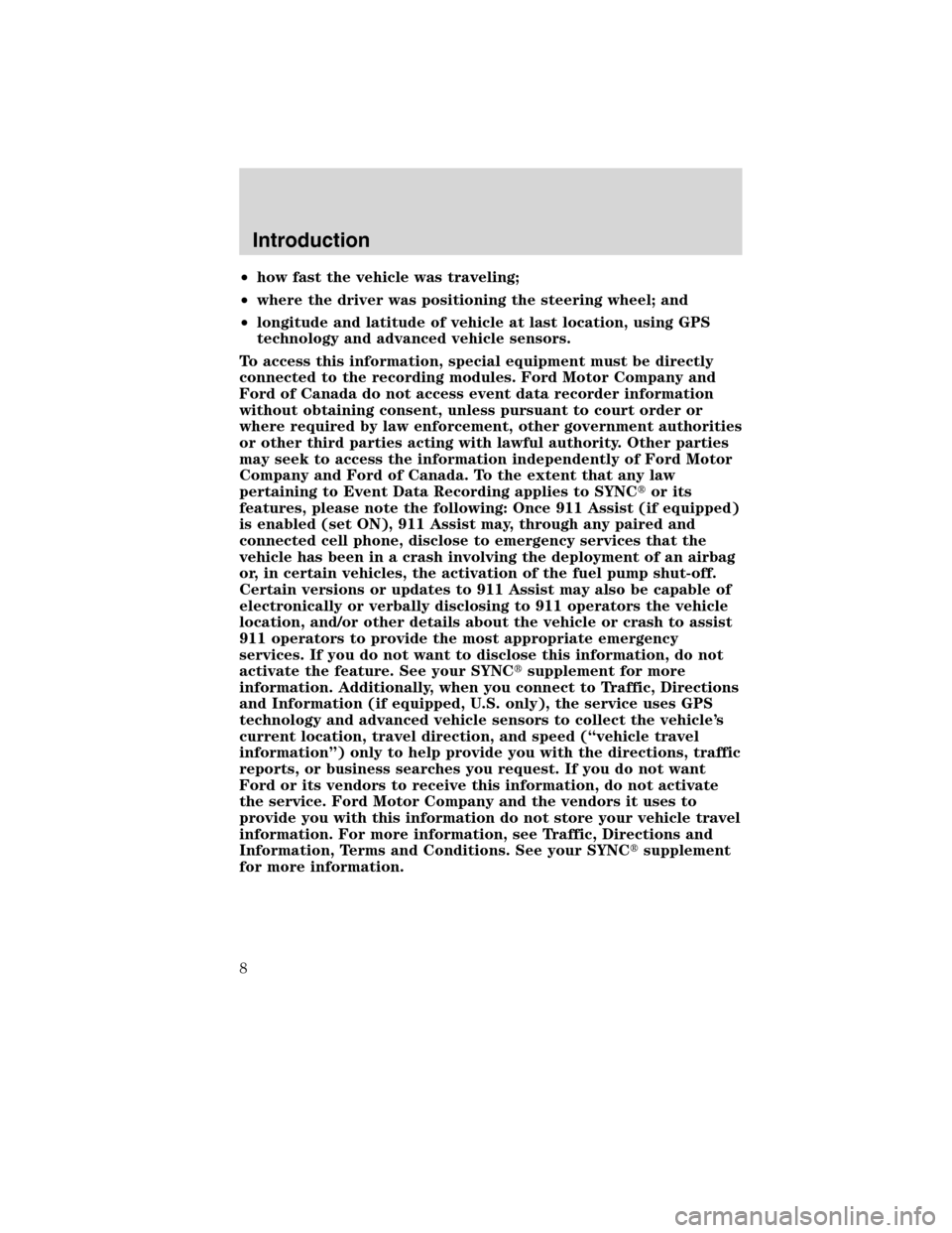FORD FLEX 2010 1.G Owners Manual •how fast the vehicle was traveling;
•where the driver was positioning the steering wheel; and
•longitude and latitude of vehicle at last location, using GPS
technology and advanced vehicle sens FORD FLEX 2010 1.G Owners Manual •how fast the vehicle was traveling;
•where the driver was positioning the steering wheel; and
•longitude and latitude of vehicle at last location, using GPS
technology and advanced vehicle sens