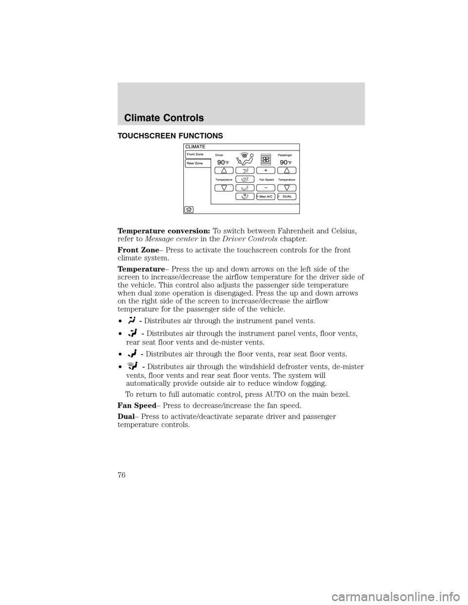 FORD FLEX 2010 1.G Owners Manual TOUCHSCREEN FUNCTIONS
Temperature conversion:To switch between Fahrenheit and Celsius,
refer toMessage centerin theDriver Controlschapter.
Front Zone– Press to activate the touchscreen controls for 