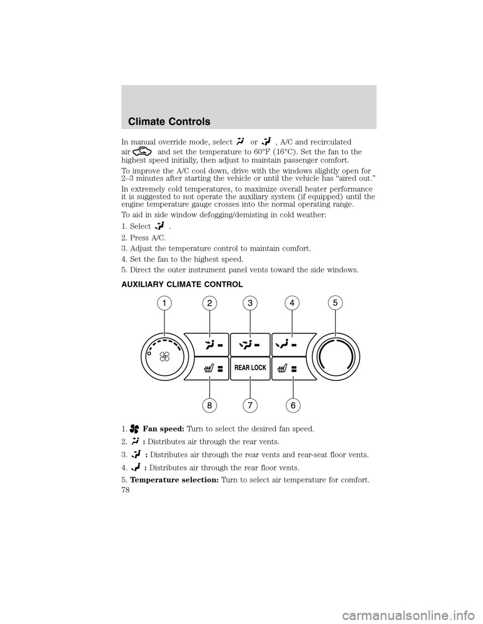 FORD FLEX 2010 1.G Owners Manual In manual override mode, selector, A/C and recirculated
air
and set the temperature to 60°F (16°C). Set the fan to the
highest speed initially, then adjust to maintain passenger comfort.
To improve 