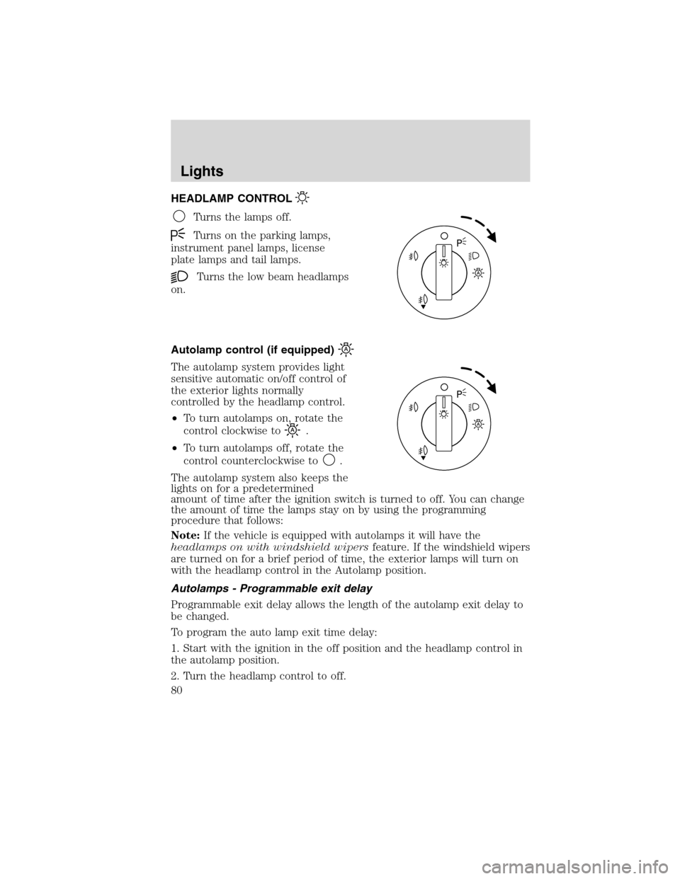 FORD FLEX 2010 1.G Owners Manual HEADLAMP CONTROL
Turns the lamps off.
Turns on the parking lamps,
instrument panel lamps, license
plate lamps and tail lamps.
Turns the low beam headlamps
on.
Autolamp control (if equipped)
The autola
