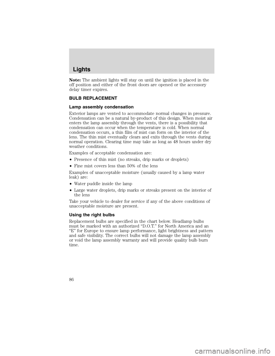 FORD FLEX 2010 1.G User Guide Note:The ambient lights will stay on until the ignition is placed in the
off position and either of the front doors are opened or the accessory
delay timer expires.
BULB REPLACEMENT
Lamp assembly cond