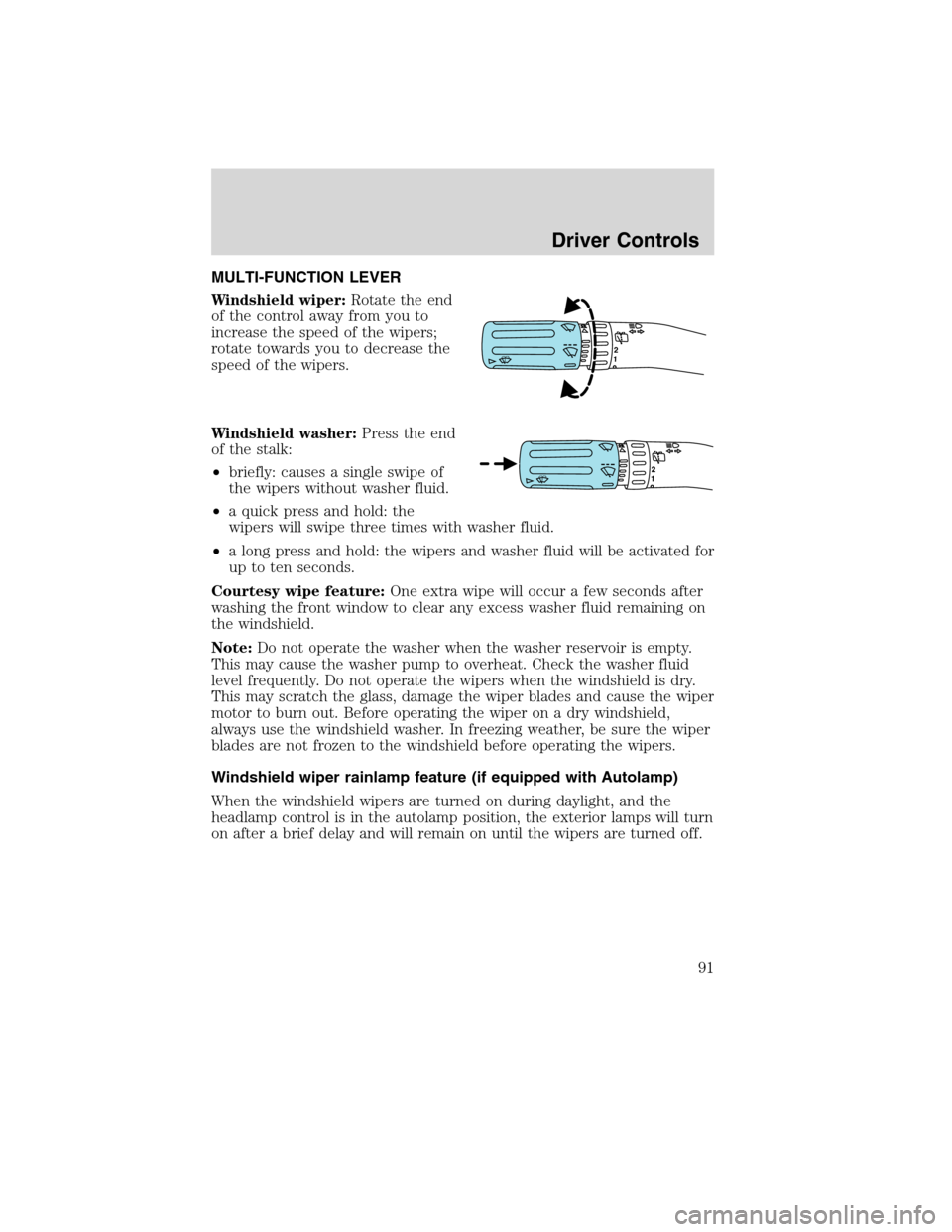 FORD FLEX 2010 1.G Owners Manual MULTI-FUNCTION LEVER
Windshield wiper:Rotate the end
of the control away from you to
increase the speed of the wipers;
rotate towards you to decrease the
speed of the wipers.
Windshield washer:Press t