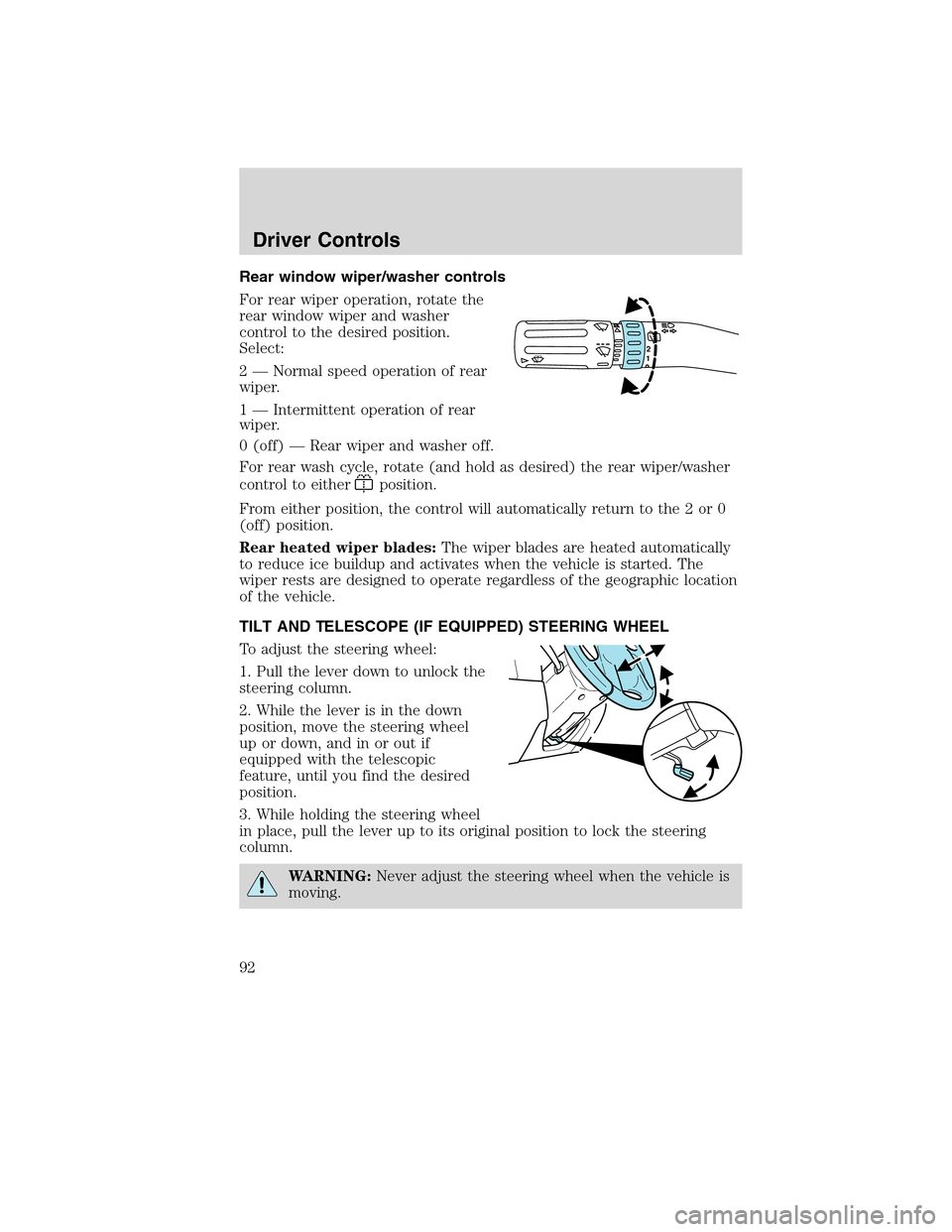 FORD FLEX 2010 1.G Owners Manual Rear window wiper/washer controls
For rear wiper operation, rotate the
rear window wiper and washer
control to the desired position.
Select:
2 — Normal speed operation of rear
wiper.
1 — Intermitt