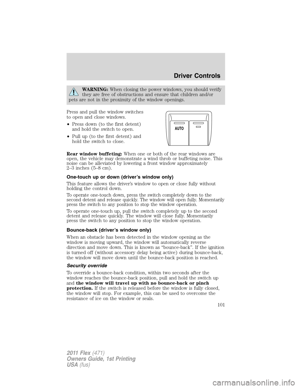 FORD FLEX 2011 1.G Owners Manual WARNING:When closing the power windows, you should verify
they are free of obstructions and ensure that children and/or
pets are not in the proximity of the window openings.
Press and pull the window 