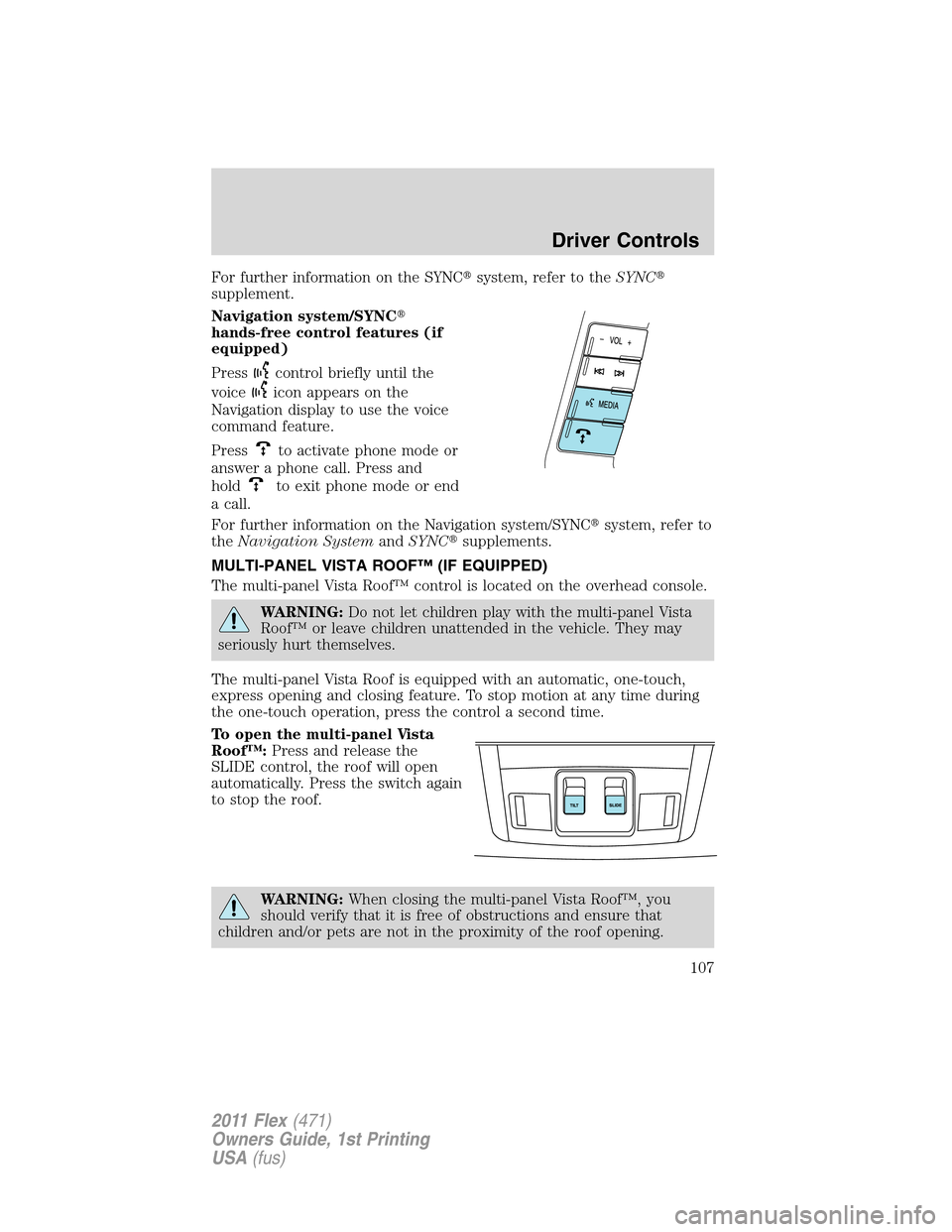FORD FLEX 2011 1.G Owners Manual For further information on the SYNCsystem, refer to theSYNC
supplement.
Navigation system/SYNC
hands-free control features (if
equipped)
Press
control briefly until the
voice
icon appears on the
Na