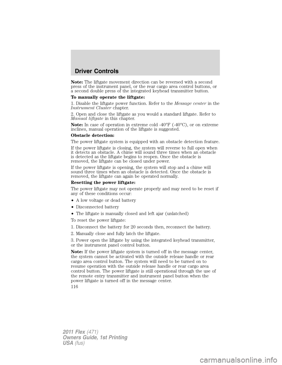 FORD FLEX 2011 1.G User Guide Note:The liftgate movement direction can be reversed with a second
press of the instrument panel, or the rear cargo area control buttons, or
a second double press of the integrated keyhead transmitter