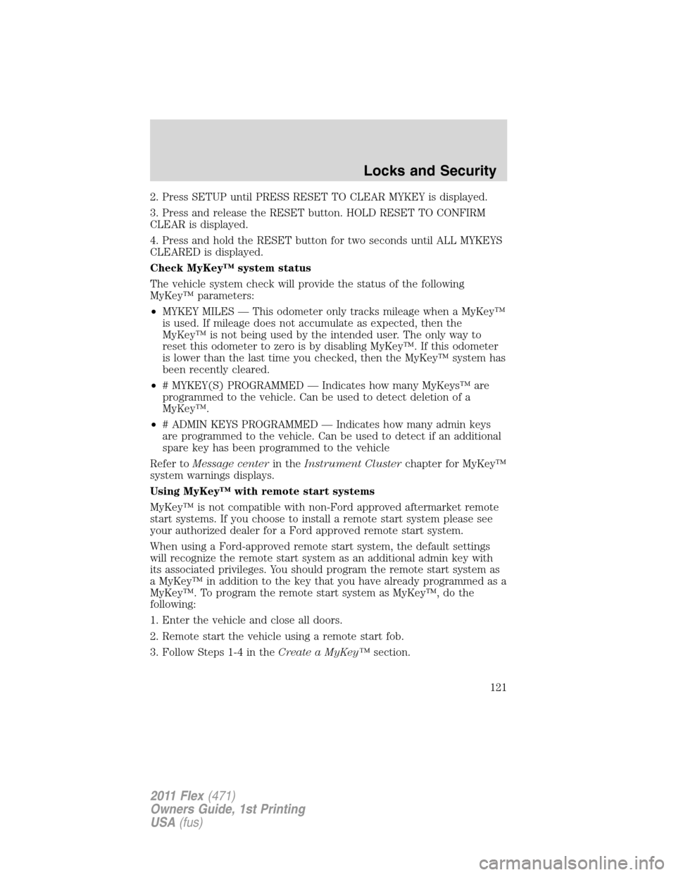 FORD FLEX 2011 1.G Owners Manual 2. Press SETUP until PRESS RESET TO CLEAR MYKEY is displayed.
3. Press and release the RESET button. HOLD RESET TO CONFIRM
CLEAR is displayed.
4. Press and hold the RESET button for two seconds until 