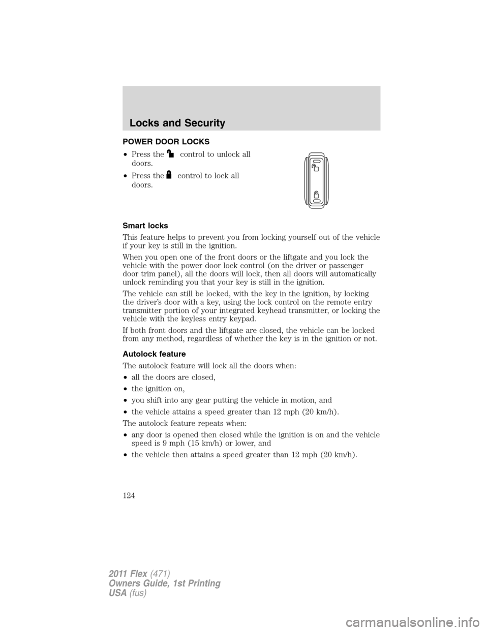 FORD FLEX 2011 1.G User Guide POWER DOOR LOCKS
•Press the
control to unlock all
doors.
•Press the
control to lock all
doors.
Smart locks
This feature helps to prevent you from locking yourself out of the vehicle
if your key is