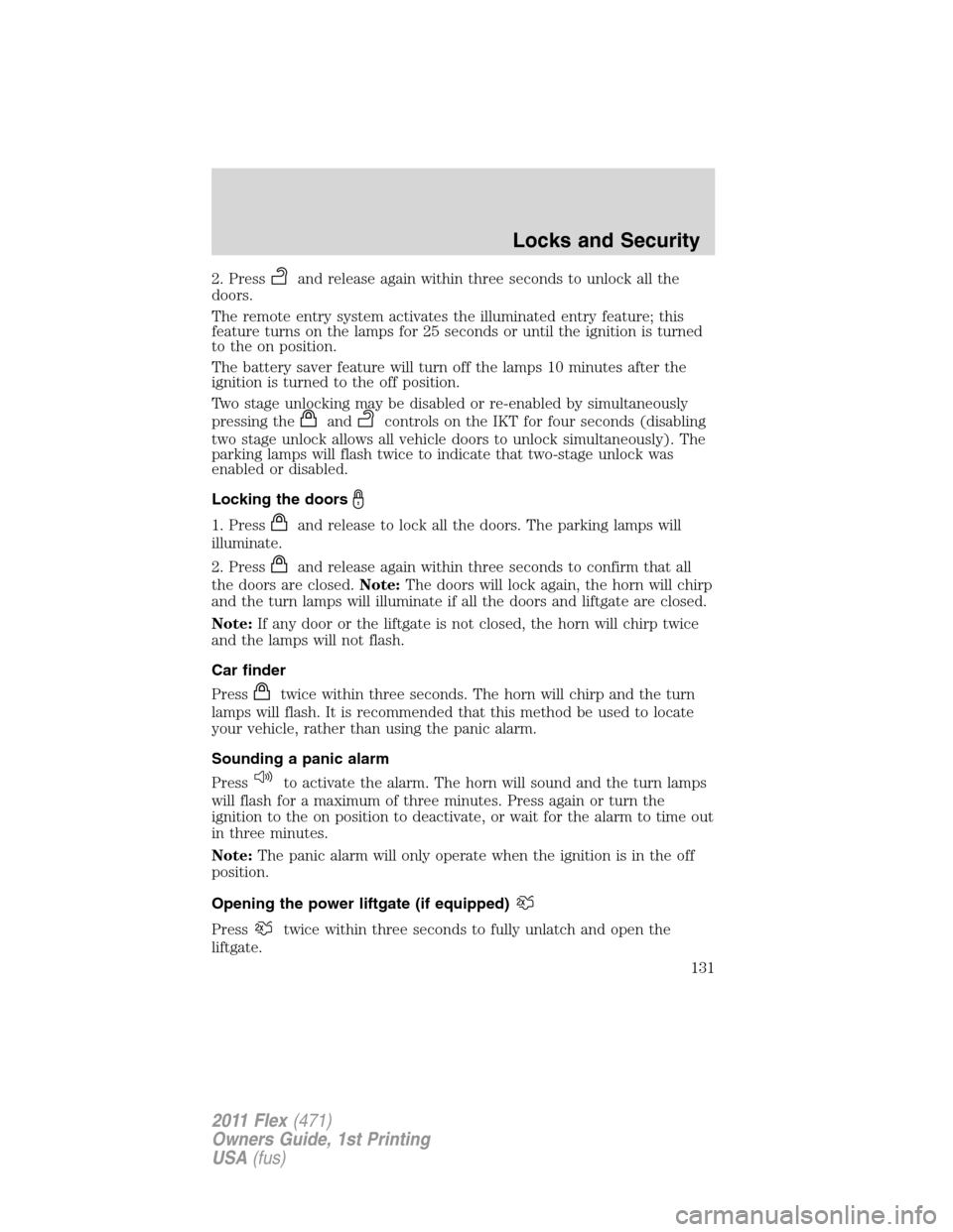 FORD FLEX 2011 1.G User Guide 2. Pressand release again within three seconds to unlock all the
doors.
The remote entry system activates the illuminated entry feature; this
feature turns on the lamps for 25 seconds or until the ign