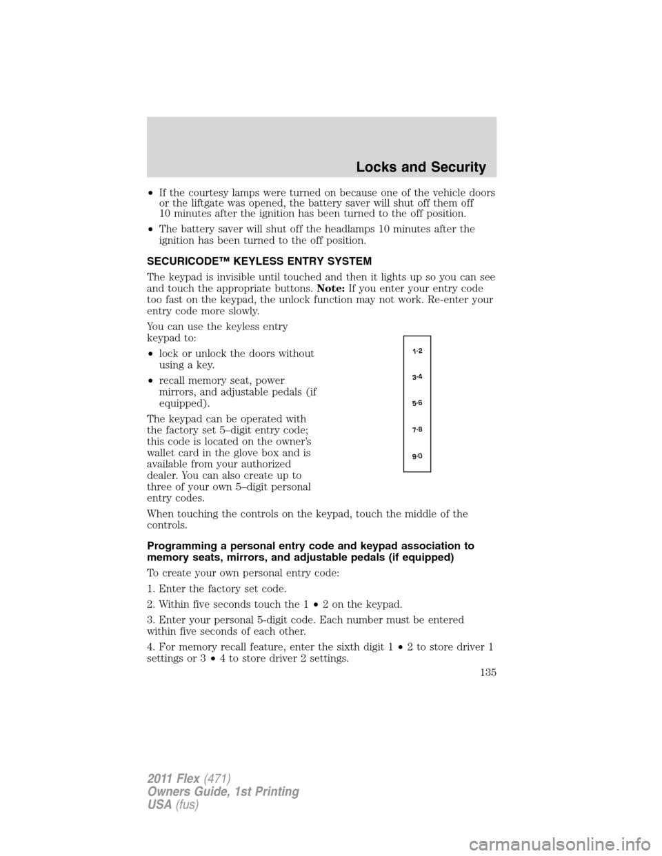 FORD FLEX 2011 1.G Owners Manual •If the courtesy lamps were turned on because one of the vehicle doors
or the liftgate was opened, the battery saver will shut off them off
10 minutes after the ignition has been turned to the off p FORD FLEX 2011 1.G Owners Manual •If the courtesy lamps were turned on because one of the vehicle doors
or the liftgate was opened, the battery saver will shut off them off
10 minutes after the ignition has been turned to the off p